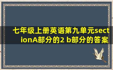 七年级上册英语第九单元sectionA部分的2 b部分的答案